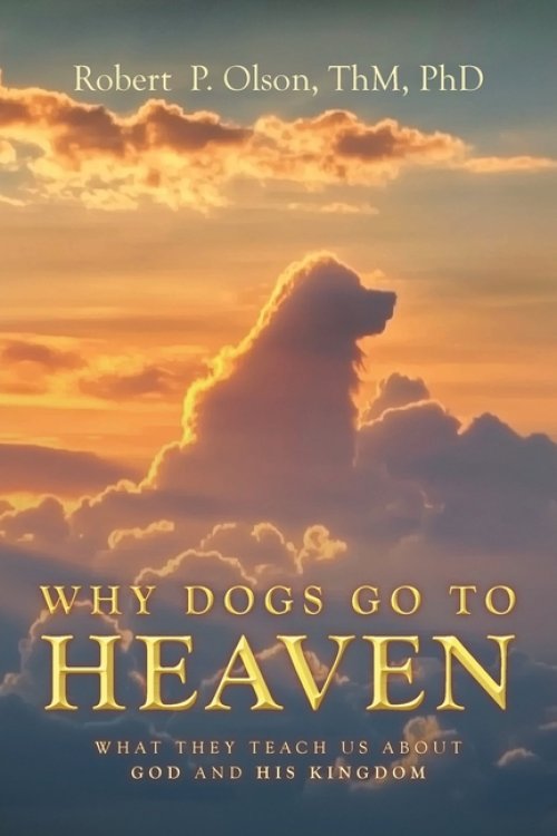 Why Dogs go to Heaven: What they Teach us about God and His Kingdom