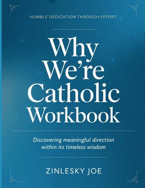Humble Dedication Through Effort  Why We're Catholics : Discovering meaningful direction within its timeless wisdom