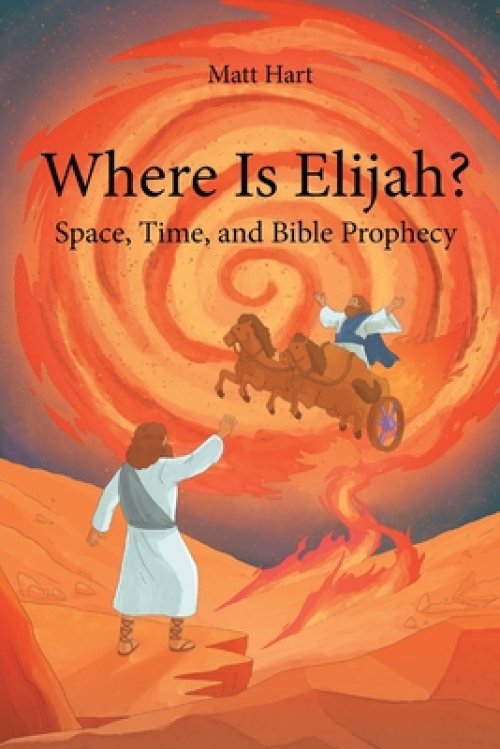 Where is Elijah?: Space, Time, and Bible Prophecy