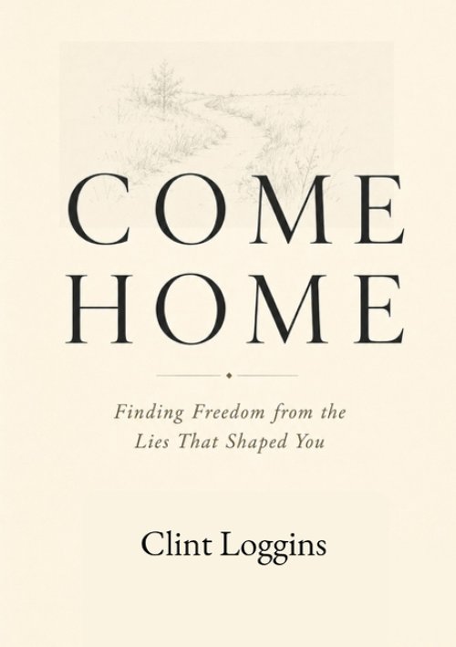 Come Home: Finding Freedom from the Lies That Shaped You