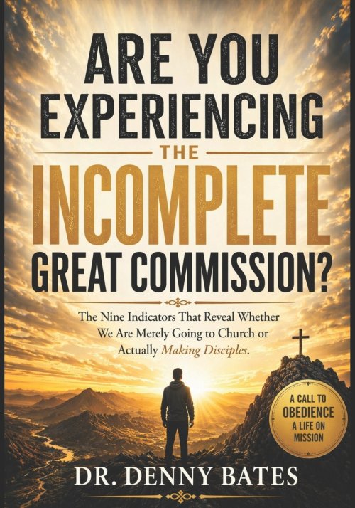 Are You Experiencing the Incomplete Great Commission?: The Nine Indicators That Reveal Whether We Are Merely Going to Church or Actually Making Discip
