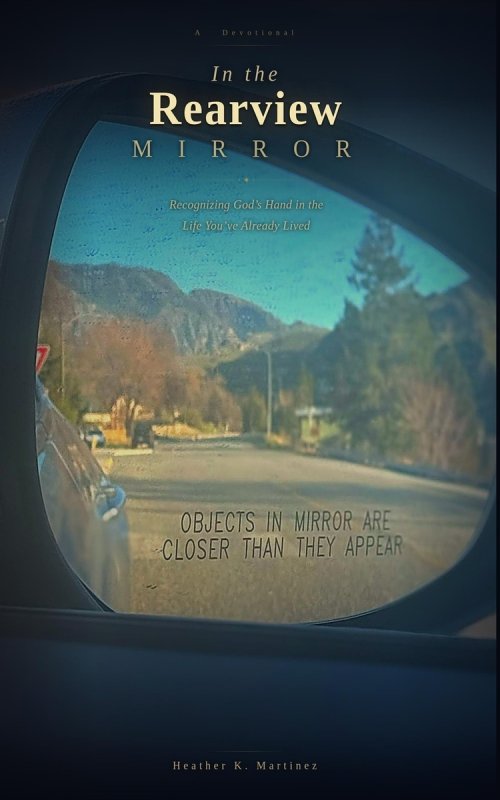 In the Rearview Mirror: Recognizing God's Hand in the Life You've Already Lived