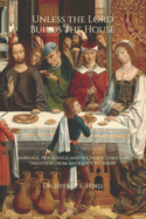 Unless the Lord Builds the House: Marriage, Household, and Sex in the Christian Tradition from Antiquity to Today