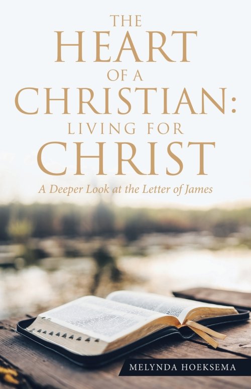 The Heart of a Christian: Living for Christ: A Deeper Look at the Letter of James