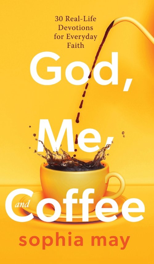 God, Me and Coffee: 30 Real-Life Devotions for Everyday Faith
