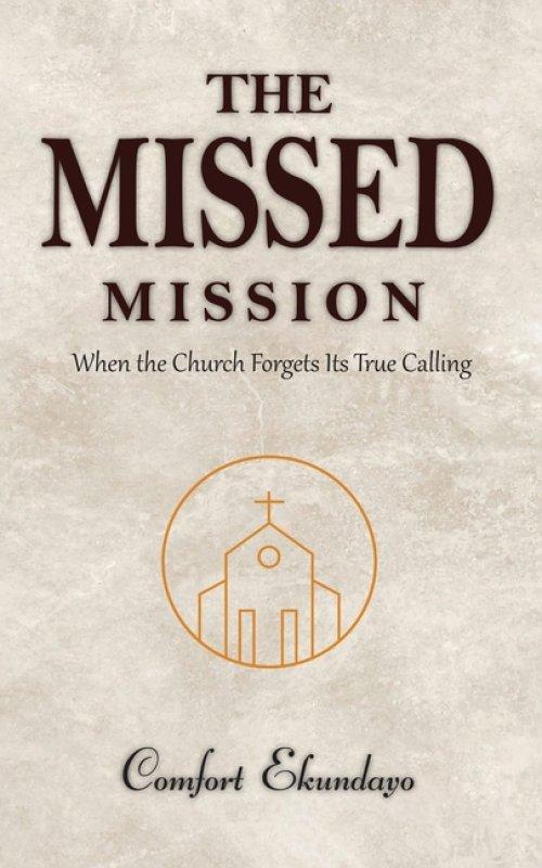 The Missed Mission: WHEN THE CHURCH FORGETS ITS TRUE CALLING