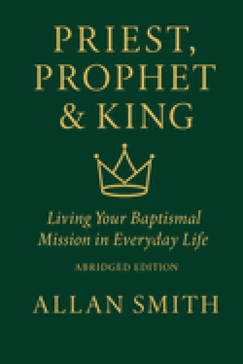 Priest, Prophet & King : Living Your Baptismal Mission in Everyday Life (Abridged Edition)