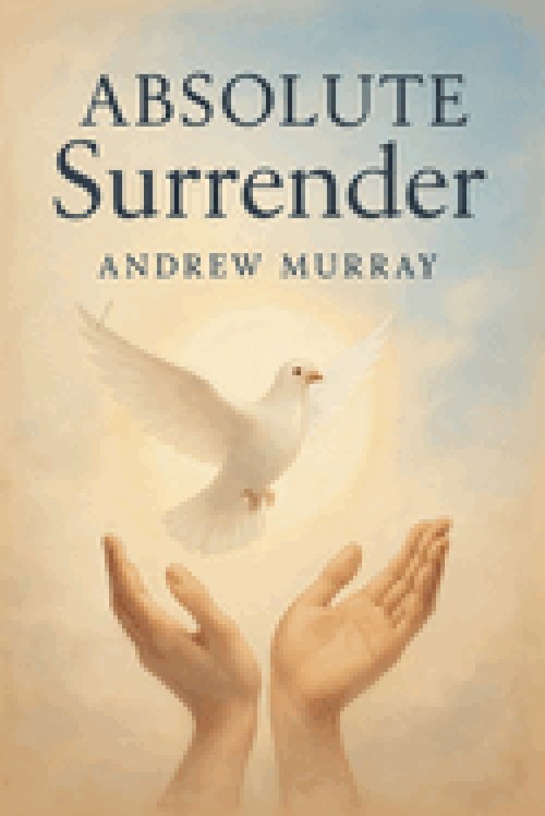 Absolute Surrender : How to Experience God's Power Through Total Submission