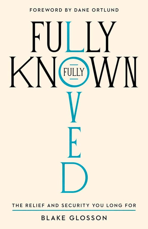 Fully Known, Fully Loved – The Relief and Security You Long For