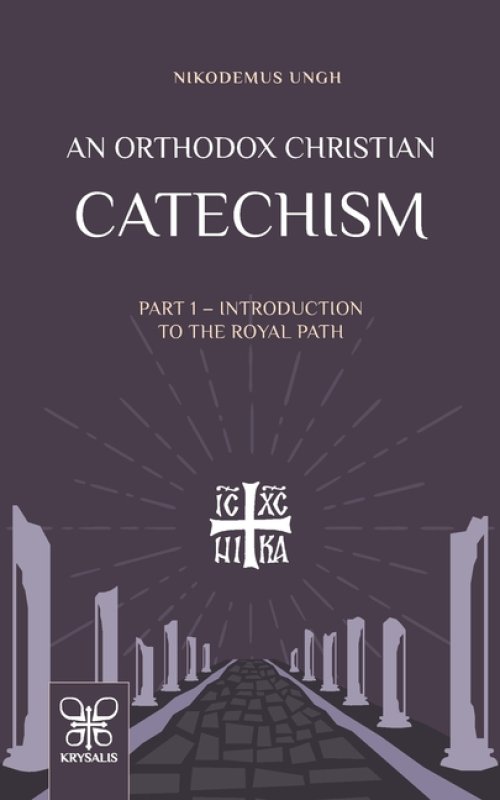 An Orthodox Christian Catechism: Part I: Introduction to the Royal Path