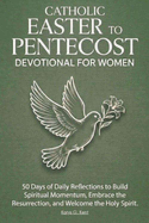 The Catholic Easter to Pentecost Devotional for Women: 50 Days of Daily Reflections to Build Spiritual Momentum, Embrace the Resurrection, and Welcome