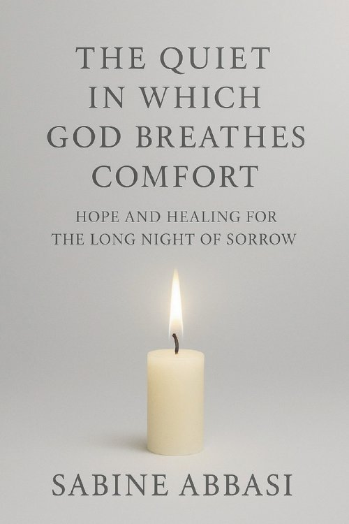 The Quiet in Which God Breathes Comfort: Hope and healing for the long night of sorrow