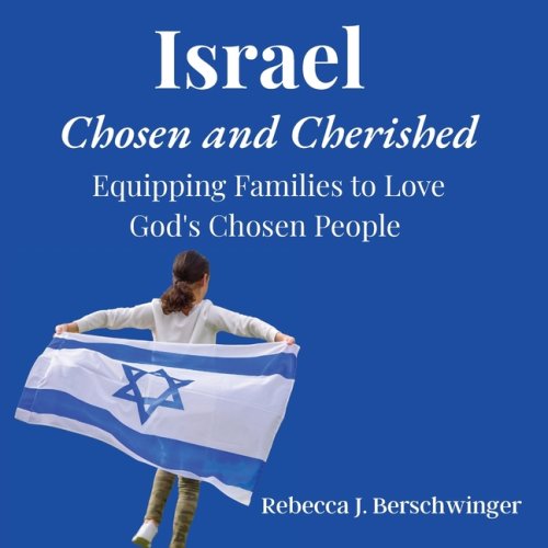 Israel: Chosen and Cherished:  Equipping Families to Love God's Chosen People