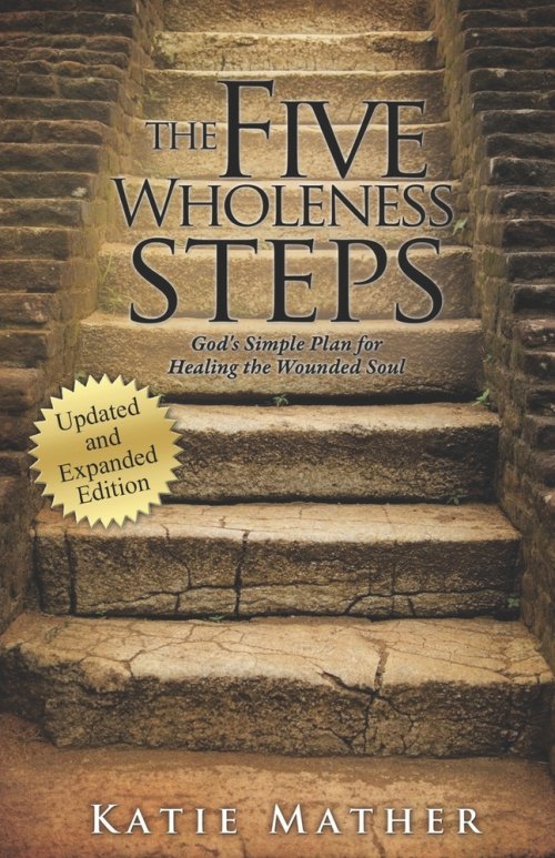 The Five Wholeness Steps (Updated and Expanded): God's Simple Plan for Healing the Wounded Soul