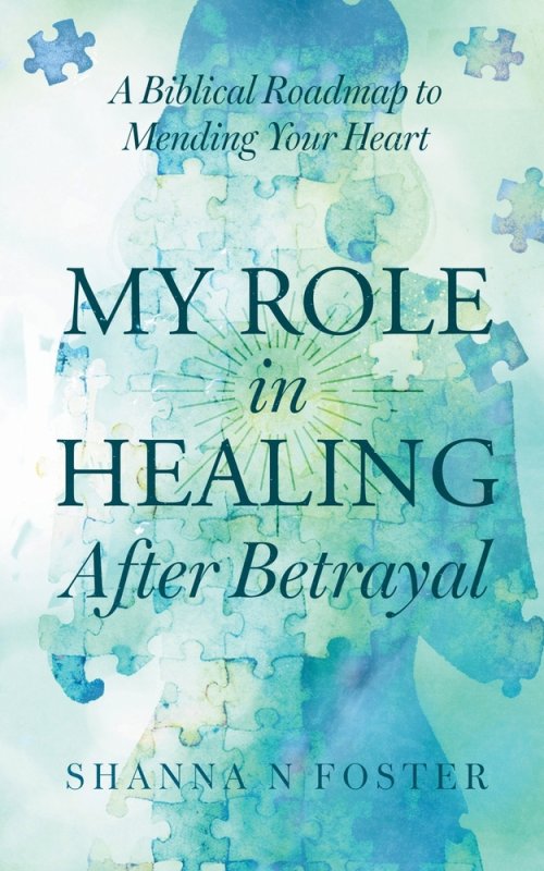 My Role in Healing After Betrayal: A Biblical Roadmap to Mending Your Heart