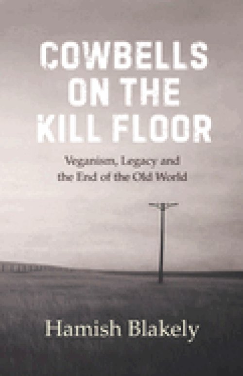 Cowbells on the Kill Floor: Veganism, Legacy and the End of the Old World