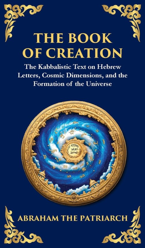 The Book of Creation (Sefer Yetzirah): A Timeless Guide to the Mysteries of the Universe (Deluxe Hardbound Edition)