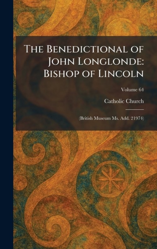 The Benedictional of John Longlonde: Bishop of Lincoln: (British Museum Ms. Add. 21974)