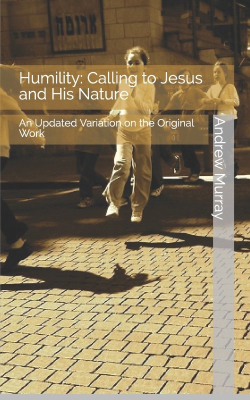 Humility:  Calling to Jesus and His Nature: An Updated Variation on the Original Work