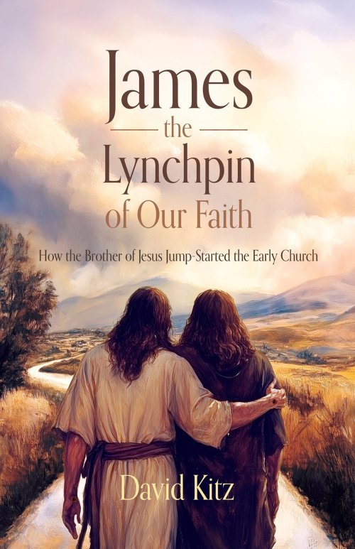 James, the Lynchpin of Our Faith: How the Brother of Jesus Jump-Started the Early Church
