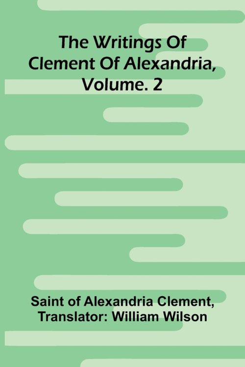 The Writings Of Clement Of Alexandria, Vol. 2