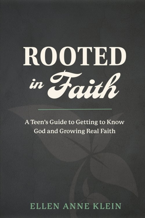 Rooted in Faith: A Teen's Guide to Getting to Know God and Growing Real Faith