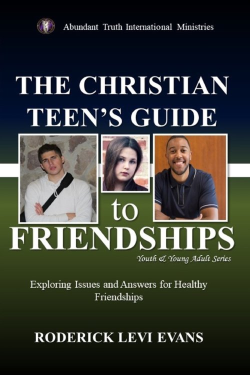 The Christian Teen's Guide to Friendships: Exploring Issues and Answers for Healthy Friendships