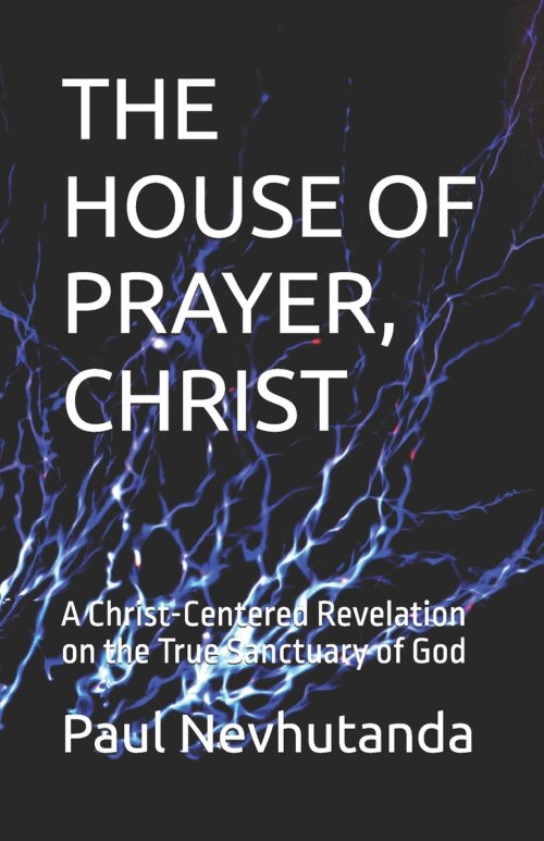 THE HOUSE OF PRAYER, CHRIST: A Christ-Centered Revelation on the True Sanctuary of God