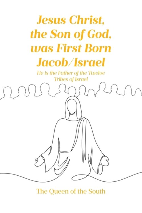 Jesus Christ, the Son of God, was First Born Jacob-Israel: He is the Father of the Twelve Tribes of Israel
