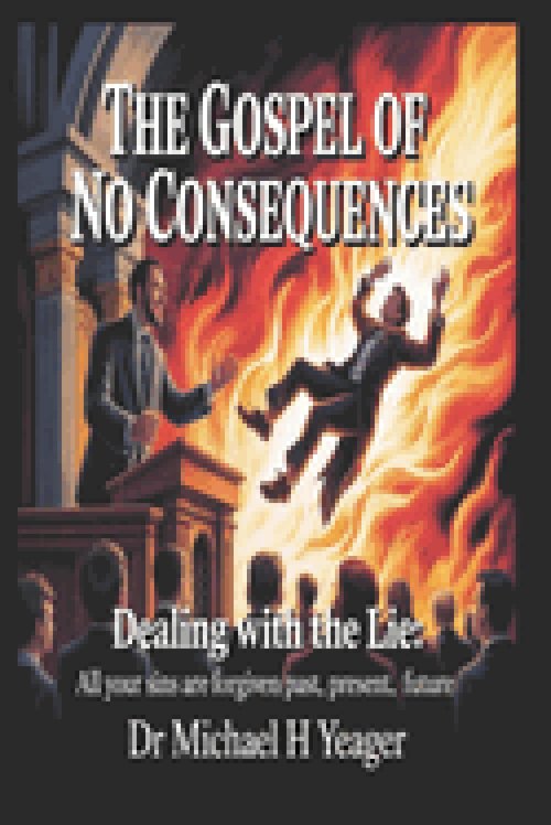 The Gospel of No Consequences: Dealing with Lie: All Your Sins Are Forgiven Past, Present, Future,