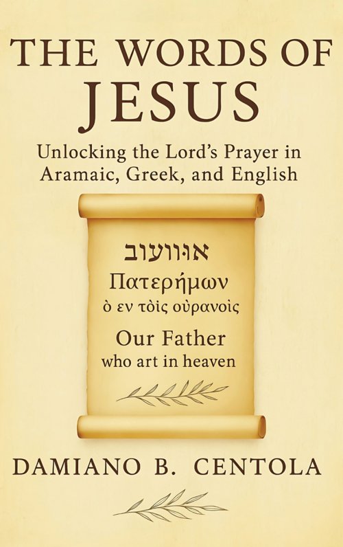 The Words of Jesus: Unlocking the Lord's Prayer in Aramaic, Greek, and English