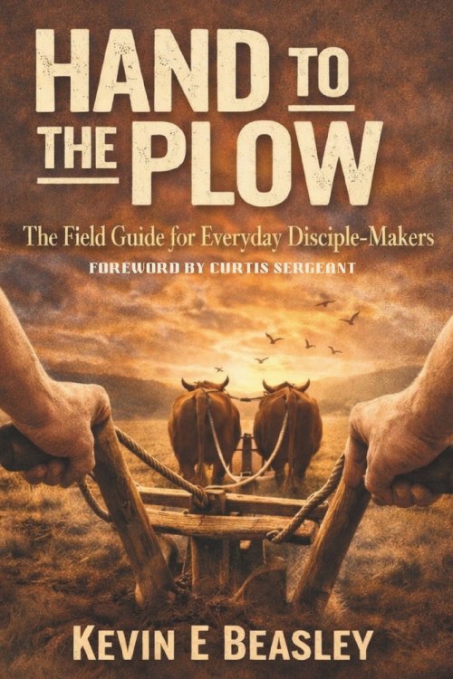 Hand to the Plow: The Field Guide for Everyday Disciple-Makers
