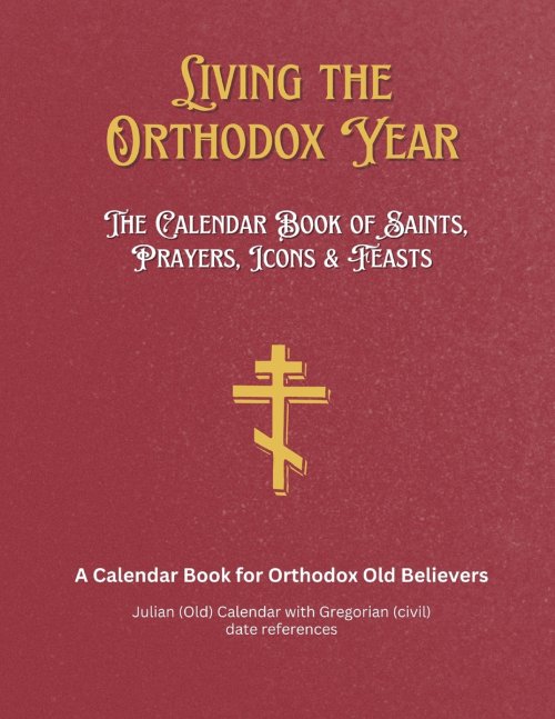 Living the Orthodox Year: Calendar Book of Saints, Prayers, Icons & Feasts - for Orthodox Old Believers