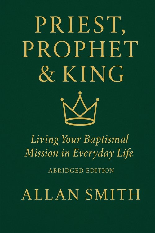 Priest, Prophet & King; Living Your Baptismal Mission in Everyday Life: Living Your Baptismal Mission in Everyday Life