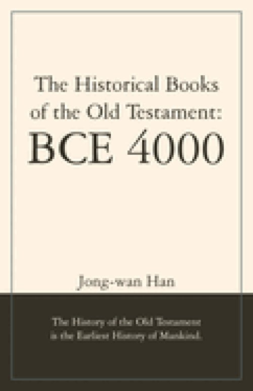 The Historical Books of the Old Testament: BCE 4000: The History of the Old Testament is the Earliest History of Mankind.