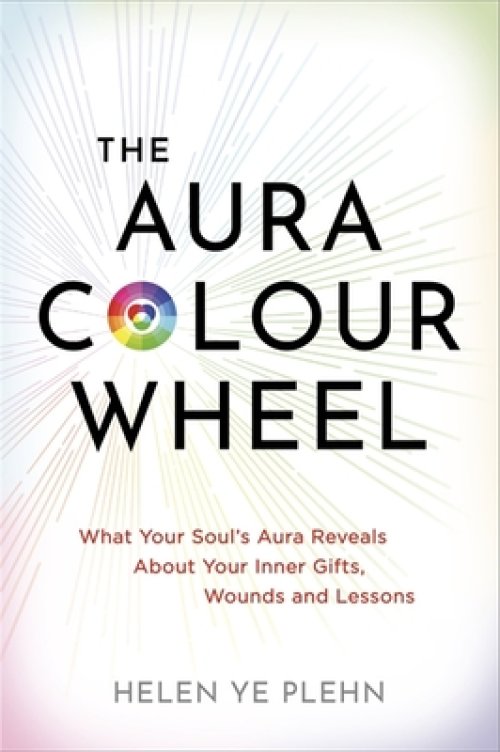 The Aura Colour Wheel : What Your Soul's Aura Reveals About Your Inner Gifts, Wounds and Lessons