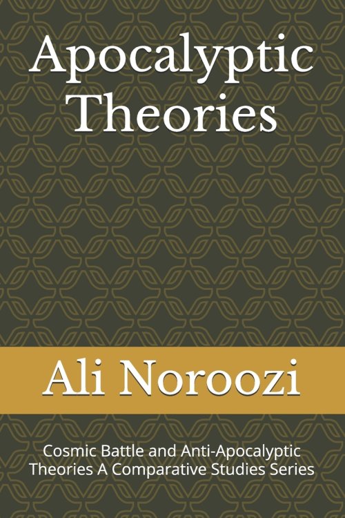 Apocalyptic Theories: Cosmic Battle and Anti-Apocalyptic Theories A Comparative Studies Series