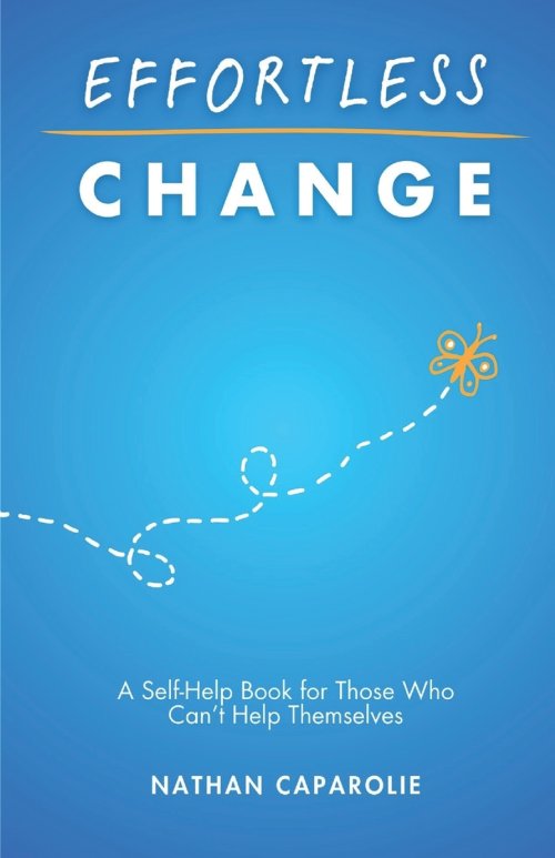 Effortless Change: A Self-Help Book for Those Who Can't Help Themselves
