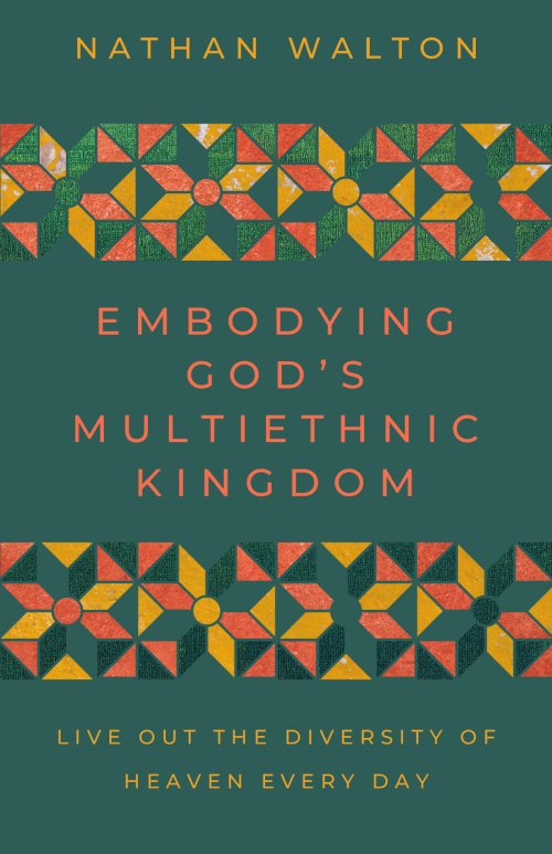 Embodying God's Multiethnic Kingdom : Live Out the Diversity of Heaven Every Day