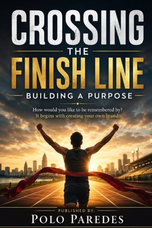 CROSSING THE FINISH LINE: Building a Purpose