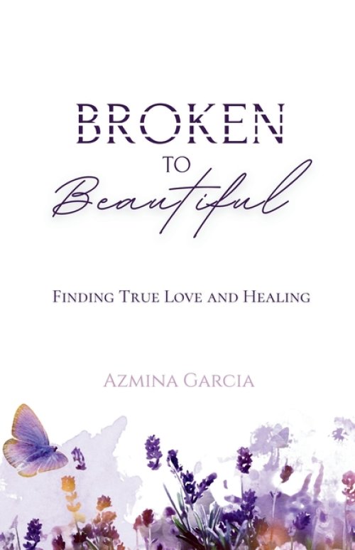 Broken to Beautiful: Finding True Love and Healing