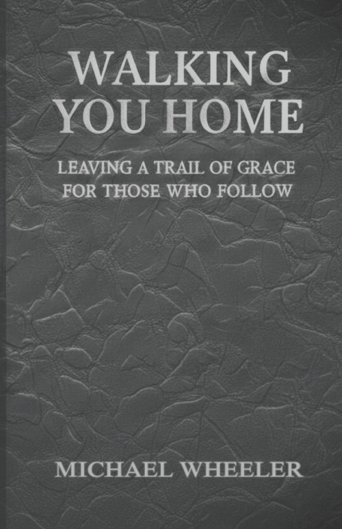 Walking You Home: Leaving a Trail of Grace for Those Who Follow