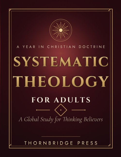 SYSTEMATIC THEOLOGY FOR ADULTS: A Global Study for Thinking Believers