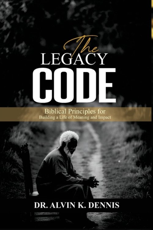 The Legacy Code: Biblical Principles For Building A Life Of Meaning And Impact