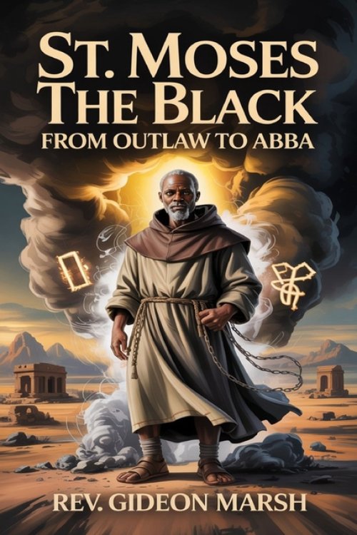 ST. MOSES THE BLACK: From Outlaw to Abba