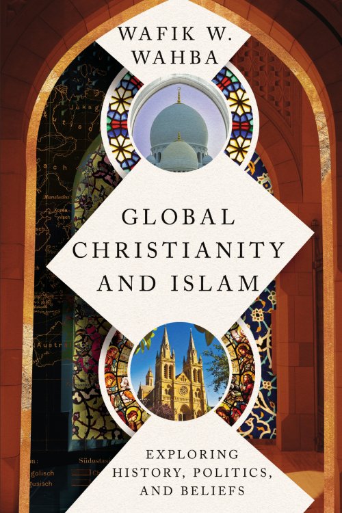 Global Christianity and Islam – Exploring History, Politics, and Beliefs