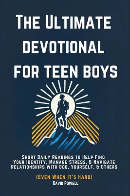 The Ultimate Devotional for Teen Boys: Short Daily Readings to Help Find Your Identity, Manage Stress, & Navigate Relationships with God, Yourself, &