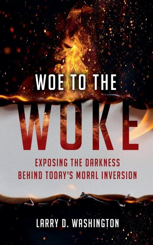 Woe to The Woke (Exposing the Darkness Behind Today's Moral Inversion)