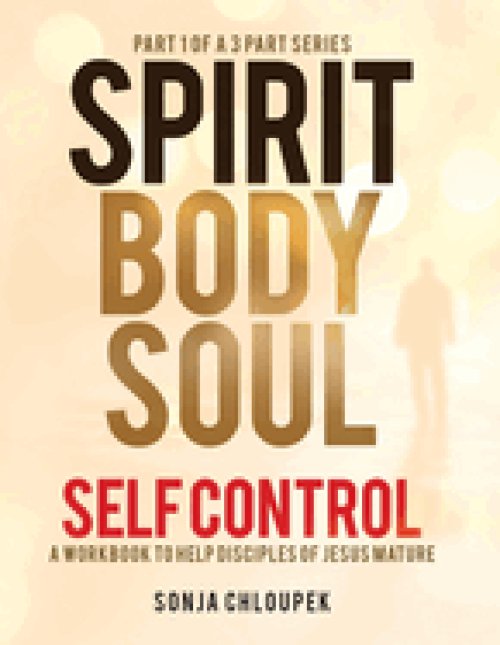 Spirit, Body, Soul Self Control: A Workbook to Help Disciples Of Jesus Mature (Part 1: Spirit Edition)
