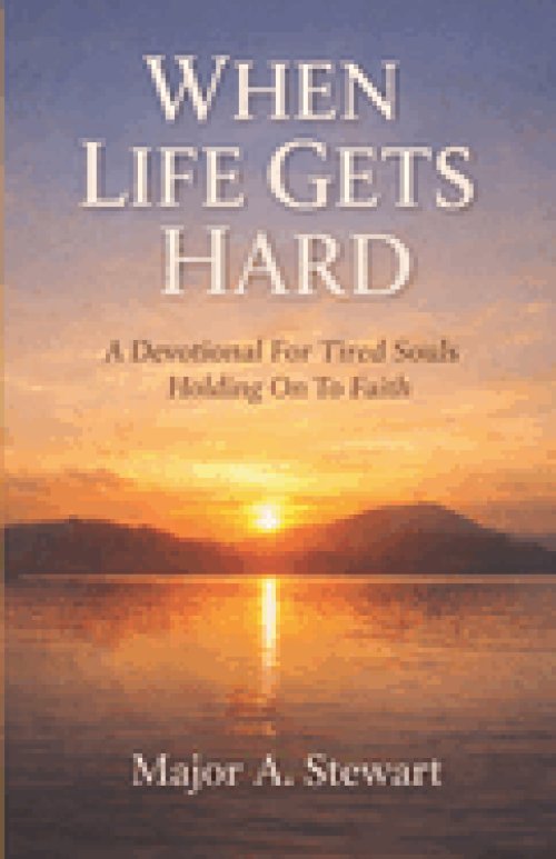 WHEN LIFE GETS HARD: A Devotional For Tired Souls Holding On To Faith